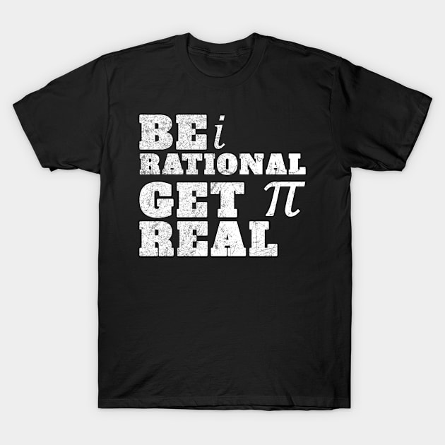 Be Rational Get Real! T-Shirt by mytee